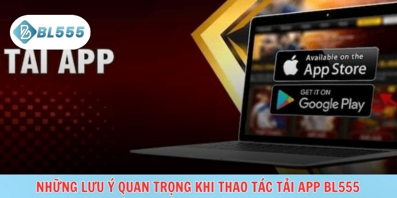 Lưu ý cần biết để tải app BL55 an toàn